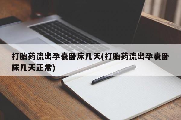 堕胎药网上购买打胎药流出孕囊卧床几天(打胎药流出孕囊卧床几天正常)