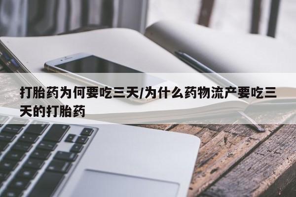 堕胎药网上购买打胎药为何要吃三天/为什么药物流产要吃三天的打胎药