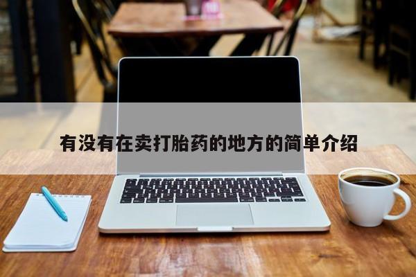 堕胎药网上购买有没有在卖打胎药的地方的简单介绍