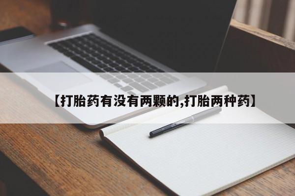 堕胎药网上购买【打胎药有没有两颗的,打胎两种药】